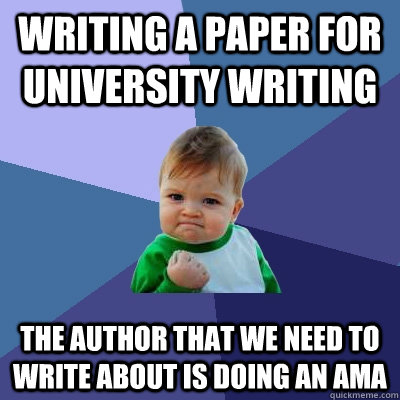 Writing a paper for University Writing The author that we need to write about is doing an AMA  Success Kid