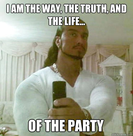 I am the way, the truth, and the life... of the party - I am the way, the truth, and the life... of the party  Misc