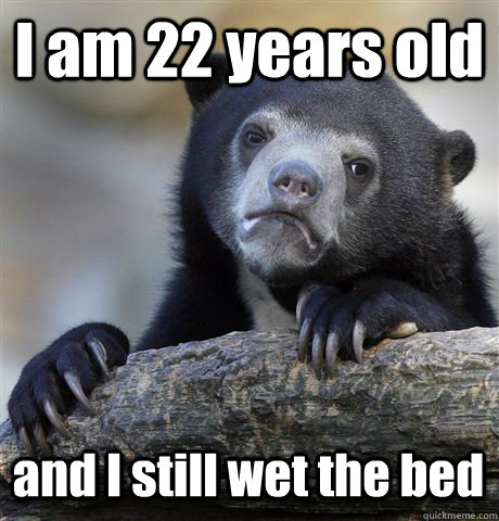 I am 22 years old and I still wet the bed - I am 22 years old and I still wet the bed  Confession Bear