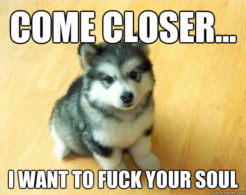 come closer... i want to fuck your soul  Baby Courage Wolf