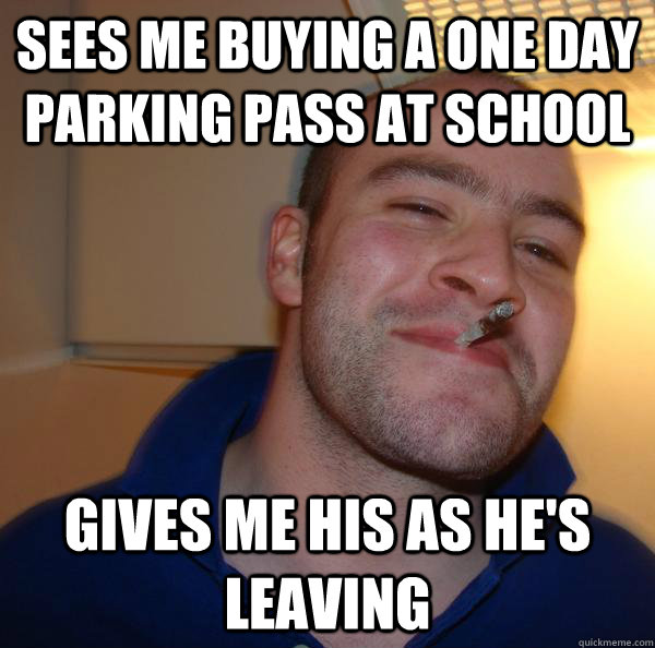 sees me buying a one day parking pass at school gives me his as he's leaving - sees me buying a one day parking pass at school gives me his as he's leaving  Misc