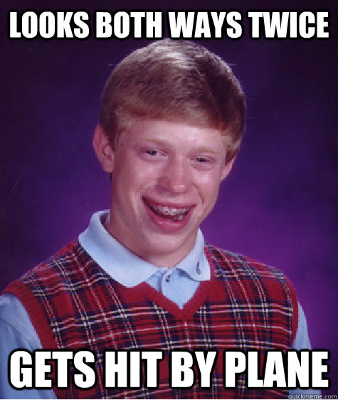 looks both ways twice gets hit by plane  Bad Luck Brian