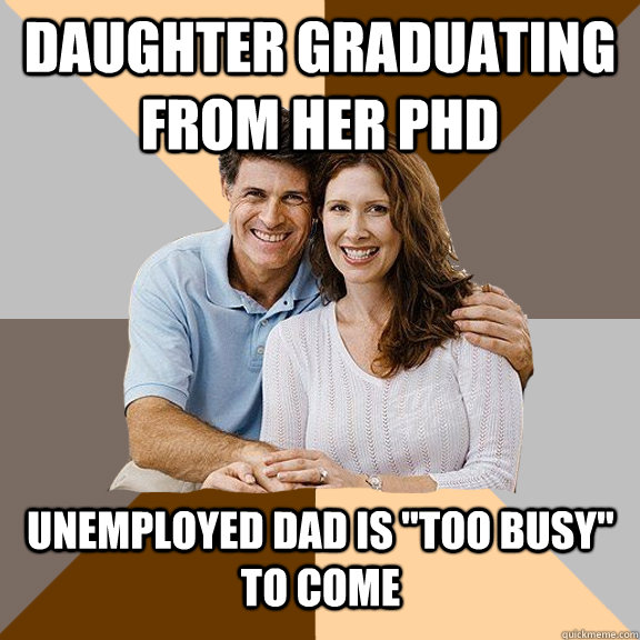 Daughter graduating from her PhD Unemployed Dad is 