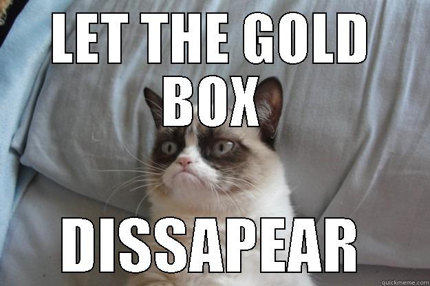 LET THE GOLD BOX DISSAPEAR Grumpy Cat