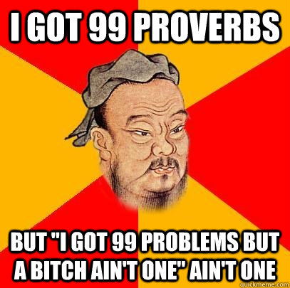 I got 99 proverbs but 