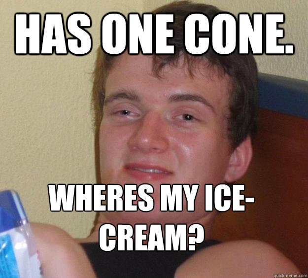 has one cone. wheres my ice-cream?  10 Guy