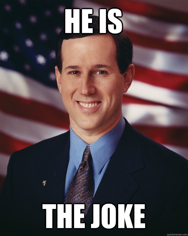 He is The joke  Rick Santorum