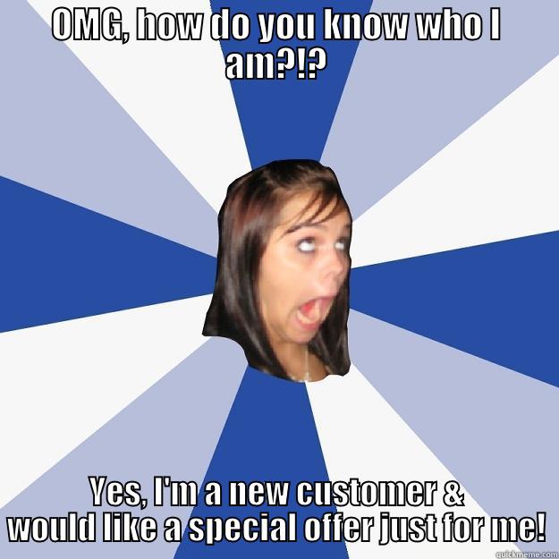 OMG, HOW DO YOU KNOW WHO I AM?!? YES, I'M A NEW CUSTOMER & WOULD LIKE A SPECIAL OFFER JUST FOR ME! Annoying Facebook Girl