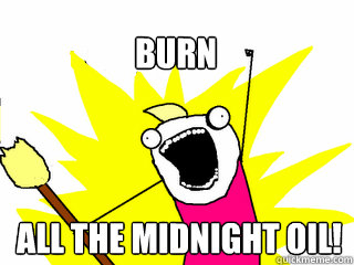 All the midnight oil! Burn - All the midnight oil! Burn  All The Thigns