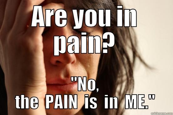 ARE YOU IN PAIN? 