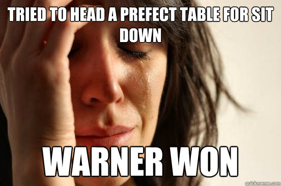 Tried to head a prefect table for sit down Warner won  First World Problems