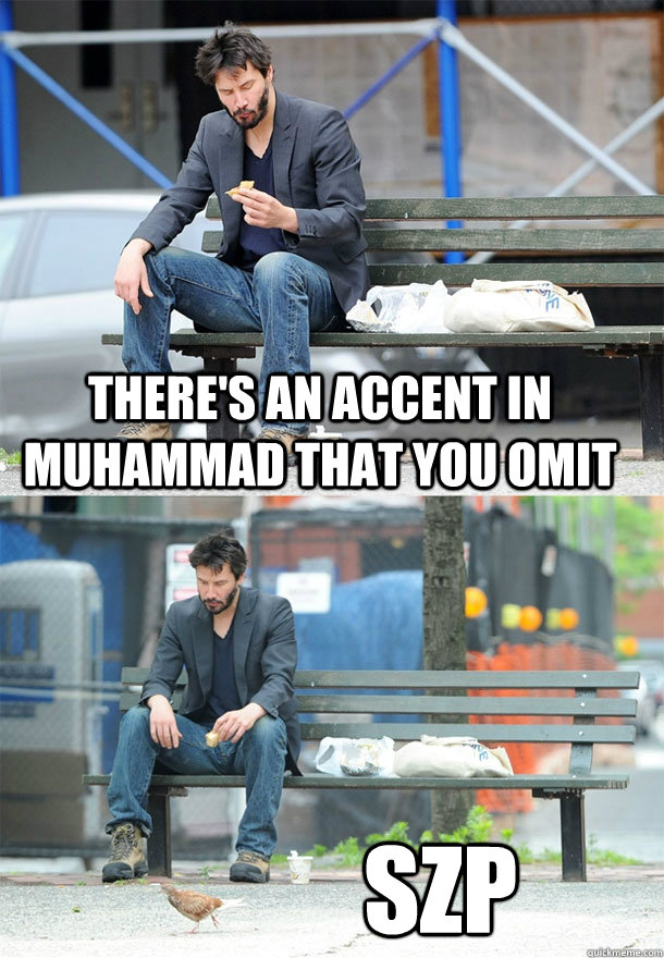 there's an accent in Muhammad that you omit szp - there's an accent in Muhammad that you omit szp  Sad Keanu