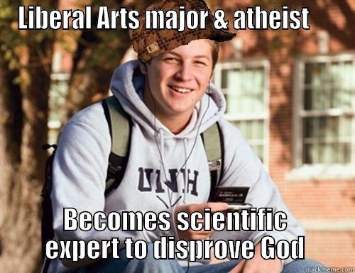 LIBERAL ARTS MAJOR & ATHEIST      BECOMES SCIENTIFIC EXPERT TO DISPROVE GOD College Freshman