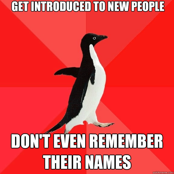 Get introduced to new people don't even remember their names  Socially Awesome Penguin