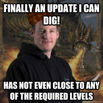 Finally an update I can dig! has not even close to any of the required levels  Scumbag RuneScape