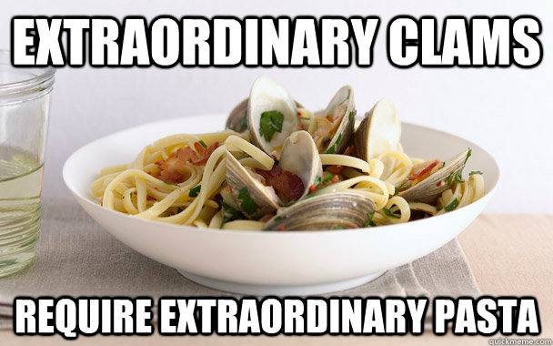 Extraordinary clams require extraordinary pasta - Extraordinary clams require extraordinary pasta  Extraordinary Clams