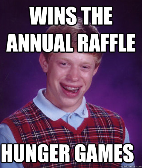 wins the annual raffle hunger games - wins the annual raffle hunger games  Bad Luck Brian