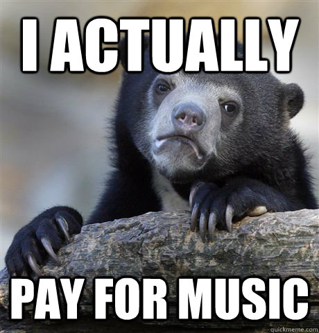 I Actually Pay for music  Confession Bear