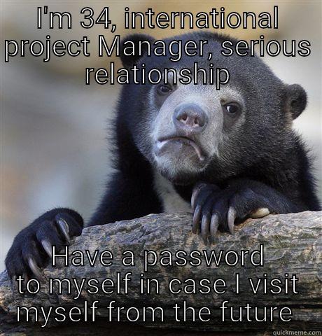 I'M 34, INTERNATIONAL PROJECT MANAGER, SERIOUS RELATIONSHIP HAVE A PASSWORD TO MYSELF IN CASE I VISIT MYSELF FROM THE FUTURE  Confession Bear