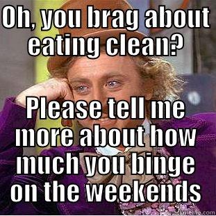 clean eating - OH, YOU BRAG ABOUT EATING CLEAN? PLEASE TELL ME MORE ABOUT HOW MUCH YOU BINGE ON THE WEEKENDS Condescending Wonka