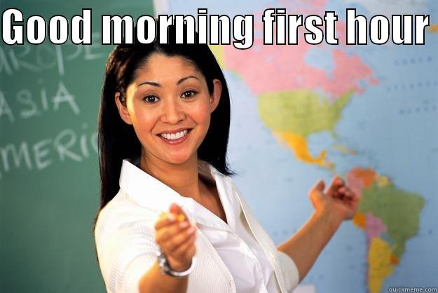 GOOD MORNING FIRST HOUR   Unhelpful High School Teacher