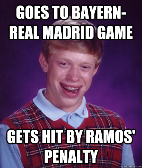 GOES to bayern-real madrid game gets hit by ramos' penalty  Bad Luck Brian