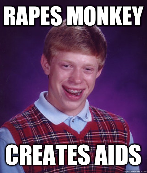 rapes monkey creates AIDS  Bad Luck Brian