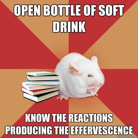 Open bottle of soft drink Know the reactions producing the effervescence - Open bottle of soft drink Know the reactions producing the effervescence  Science Major Mouse