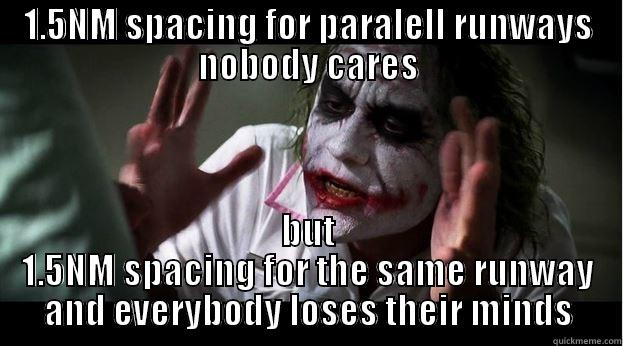 1.5NM SPACING FOR PARALELL RUNWAYS NOBODY CARES BUT 1.5NM SPACING FOR THE SAME RUNWAY AND EVERYBODY LOSES THEIR MINDS Joker Mind Loss