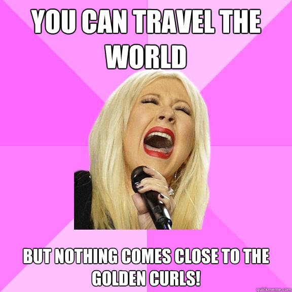 You can travel the world but nothing comes close to the golden curls!  Wrong Lyrics Christina