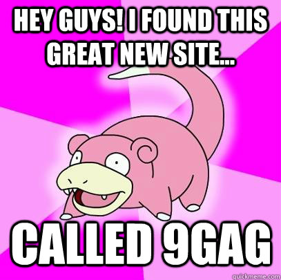 Hey guys! i found this great new site... called 9gag  Slowpoke