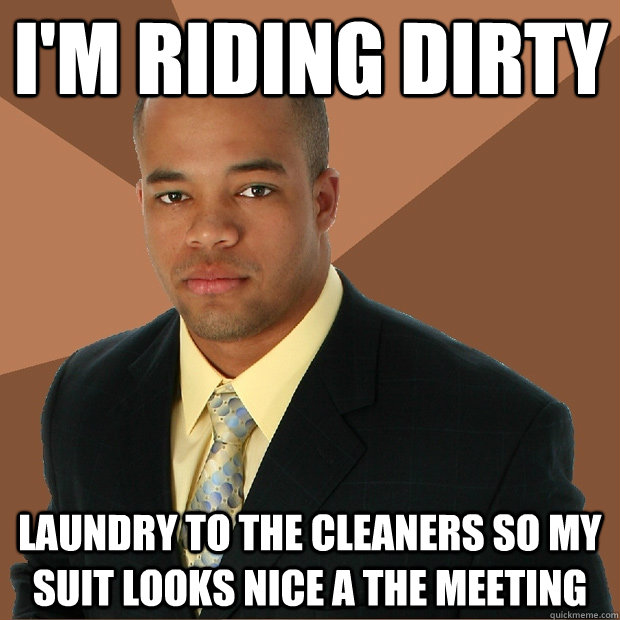 I'm Riding Dirty Laundry to the cleaners so my suit looks nice a the meeting  Successful Black Man