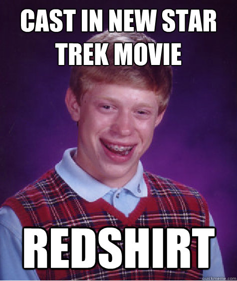 cast in new star trek movie redshirt  - cast in new star trek movie redshirt   Bad Luck Brian