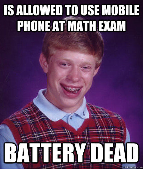 Is allowed to use Mobile Phone at math Exam Battery dead - Is allowed to use Mobile Phone at math Exam Battery dead  Bad Luck Brian