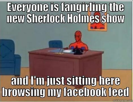 EVERYONE IS FANGIRLING THE NEW SHERLOCK HOLMES SHOW AND I'M JUST SITTING HERE BROWSING MY FACEBOOK FEED Spiderman Desk