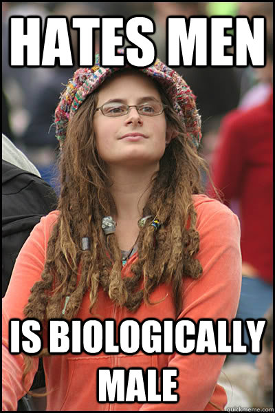 Hates men Is biologically male - Hates men Is biologically male  College Liberal