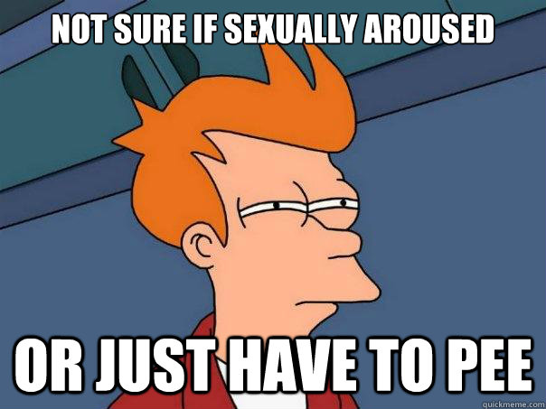 Not sure if sexually aroused Or just have to pee  Futurama Fry