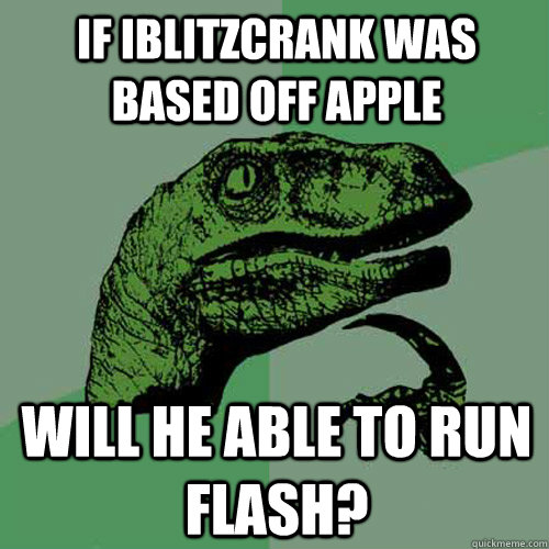 If iblitzcrank was based off apple Will he able to run flash? - If iblitzcrank was based off apple Will he able to run flash?  Philosoraptor