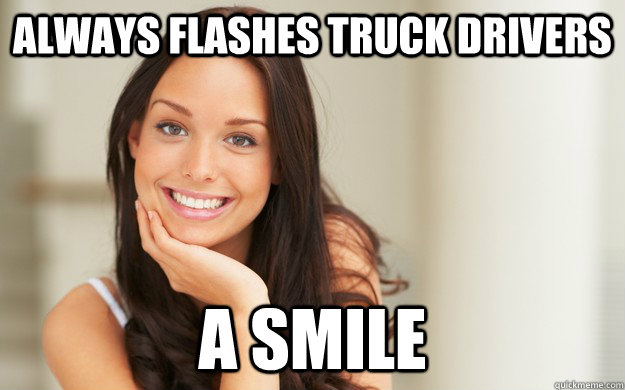 Always flashes truck drivers a smile  Good Girl Gina