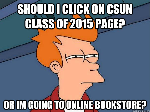 Should i click on CSUN Class of 2015 page? or im going to online bookstore? - Should i click on CSUN Class of 2015 page? or im going to online bookstore?  Futurama Fry