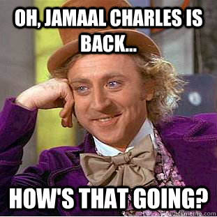 Oh, Jamaal Charles is back... How's that going?  Condescending Wonka