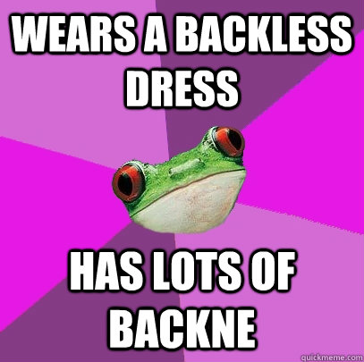 wears a Backless dress has lots of Backne  Foul Bachelorette Frog