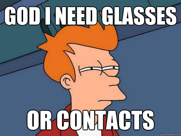 god i need glasses or contacts - god i need glasses or contacts  Futurama Fry