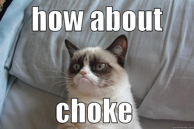  HOW ABOUT CHOKE Grumpy Cat