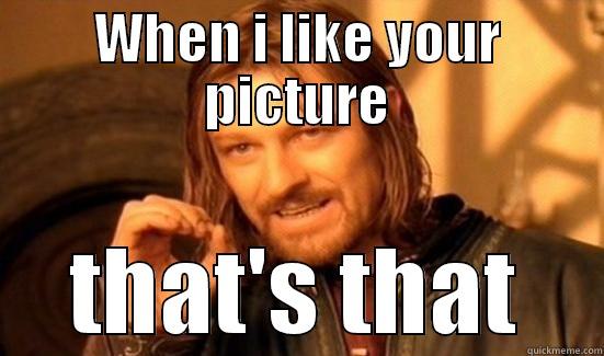 WHEN I LIKE YOUR PICTURE THAT'S THAT Boromir