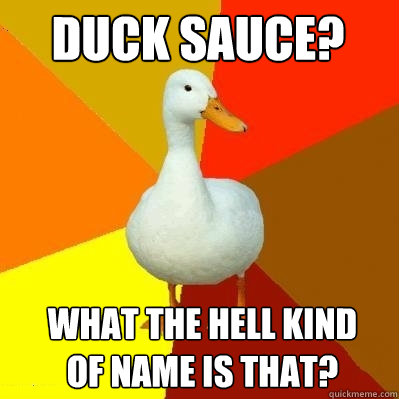 Duck Sauce?  What the hell kind of name is that?  Tech Impaired Duck