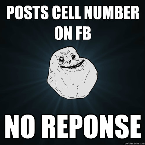 Posts cell number on FB No reponse  Forever Alone