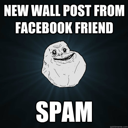 new wall post from facebook friend spam  Forever Alone