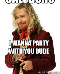 calybonos 
I wanna party with you dude - calybonos 
I wanna party with you dude  Zaphod Beeblebrox