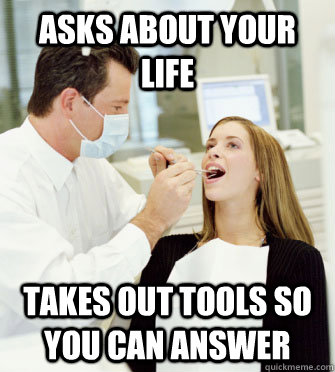 asks about your life takes out tools so you can answer  